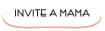 | invite a Mama